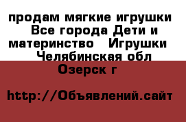 продам мягкие игрушки - Все города Дети и материнство » Игрушки   . Челябинская обл.,Озерск г.